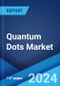 Quantum Dots Market: Global Industry Trends, Share, Size, Growth, Opportunity and Forecast 2023-2028 - Product Image