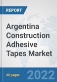 Argentina Construction Adhesive Tapes Market: Prospects, Trends Analysis, Market Size and Forecasts up to 2028- Product Image