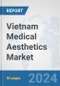 Vietnam Medical Aesthetics Market: Prospects, Trends Analysis, Market Size and Forecasts up to 2030 - Product Thumbnail Image
