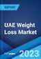 UAE Weight Loss Market: Industry Trends, Share, Size, Growth, Opportunity and Forecast 2023-2028 - Product Image