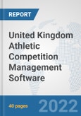 United Kingdom Athletic Competition Management Software: Prospects, Trends Analysis, Market Size and Forecasts up to 2028- Product Image