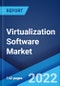 Virtualization Software Market: Global Industry Trends, Share, Size, Growth, Opportunity and Forecast 2022-2027 - Product Image