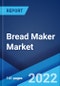 Bread Maker Market: Global Industry Trends, Share, Size, Growth, Opportunity and Forecast 2022-2027 - Product Image