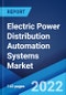 Electric Power Distribution Automation Systems Market: Global Industry Trends, Share, Size, Growth, Opportunity and Forecast 2022-2027 - Product Image