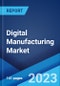 Digital Manufacturing Market: Global Industry Trends, Share, Size, Growth, Opportunity and Forecast 2023-2028 - Product Image