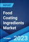 Food Coating Ingredients Market: Global Industry Trends, Share, Size, Growth, Opportunity and Forecast 2022-2027 - Product Image