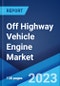 Off Highway Vehicle Engine Market: Global Industry Trends, Share, Size, Growth, Opportunity and Forecast 2022-2027 - Product Image