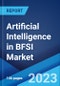 Artificial Intelligence in BFSI Market: Global Industry Trends, Share, Size, Growth, Opportunity and Forecast 2023-2028 - Product Thumbnail Image