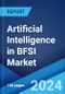 Artificial Intelligence in BFSI Market: Global Industry Trends, Share, Size, Growth, Opportunity and Forecast 2023-2028 - Product Thumbnail Image