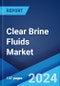 Clear Brine Fluids Market: Global Industry Trends, Share, Size, Growth, Opportunity and Forecast 2023-2028 - Product Thumbnail Image