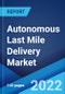 Autonomous Last Mile Delivery Market: Global Industry Trends, Share, Size, Growth, Opportunity and Forecast 2022-2027 - Product Image