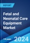 Global Fetal and Neonatal Care Equipment Market Report by Product Type, End-User, and Region 2024-2032 - Product Thumbnail Image