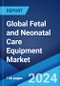 Global Fetal and Neonatal Care Equipment Market Report by Product Type, End-User, and Region 2024-2032 - Product Image