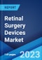 Retinal Surgery Devices Market: Global Industry Trends, Share, Size, Growth, Opportunity and Forecast 2022-2027 - Product Image
