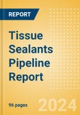 Tissue Sealants Pipeline Report including Stages of Development, Segments, Region and Countries, Regulatory Path and Key Companies, 2023 Update- Product Image