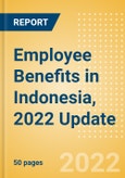 Employee Benefits in Indonesia, 2022 Update - Key Regulations, Statutory Public and Private Benefits, and Industry Analysis- Product Image