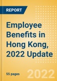Employee Benefits in Hong Kong, 2022 Update - Key Regulations, Statutory Public and Private Benefits, and Industry Analysis- Product Image