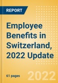 Employee Benefits in Switzerland, 2022 Update - Key Regulations, Statutory Public and Private Benefits, and Industry Analysis- Product Image