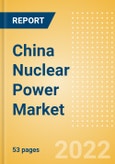 China Nuclear Power Market Size and Trends by Installed Capacity, Generation and Technology, Regulations, Power Plants, Key Players and Forecast, 2022-2035- Product Image