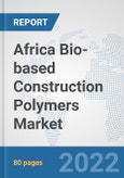 Africa Bio-based Construction Polymers Market: Prospects, Trends Analysis, Market Size and Forecasts up to 2028- Product Image