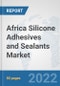 Africa Silicone Adhesives and Sealants Market: Prospects, Trends Analysis, Market Size and Forecasts up to 2028 - Product Thumbnail Image
