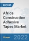 Africa Construction Adhesive Tapes Market: Prospects, Trends Analysis, Market Size and Forecasts up to 2028 - Product Thumbnail Image