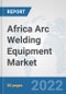 Africa Arc Welding Equipment Market: Prospects, Trends Analysis, Market Size and Forecasts up to 2028 - Product Thumbnail Image