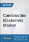 Construction Elastomers Market: Global Industry Analysis, Trends, Market Size, and Forecasts up to 2028 - Product Image
