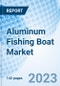 Aluminum Fishing Boat Market: Global Market Size, Forecast, Insights, and Competitive Landscape - Product Image