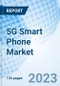 5G Smart Phone Market: Global Market Size, Forecast, Insights, Segmentation, and Competitive Landscape with Impact of COVID-19 & Russia-Ukraine War - Product Thumbnail Image