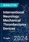 Interventional Neurology: Mechanical Thrombectomy Devices - Product Image