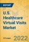 U.S. Healthcare Virtual Visits Market - Industry Analysis & Forecast 2022-2027 - Product Image