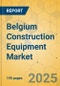 Belgium Construction Equipment Market - Strategic Assessment & Forecast 2022-2028 - Product Thumbnail Image