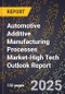 2025 Global Forecast for Automotive Additive Manufacturing Processes Market (2026-2031 Outlook)-High Tech Outlook Report - Product Thumbnail Image