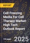 2025 Global Forecast for Cell Freezing Media For Cell Therapy Market (2026-2031 Outlook)-High Tech Outlook Report - Product Image