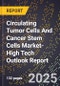 2025 Global Forecast for Circulating Tumor Cells And Cancer Stem Cells Market (2026-2031 Outlook)-High Tech Outlook Report - Product Image