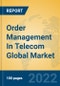 Order Management In Telecom Global Market Insights 2022, Analysis and Forecast to 2027, by Market Participants, Regions, Technology, Application, Product Type - Product Thumbnail Image