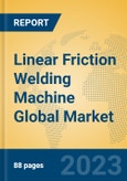 Linear Friction Welding Machine Global Market Insights 2023, Analysis and Forecast to 2028, by Manufacturers, Regions, Technology, Product Type- Product Image