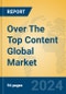 Over The Top Content Global Market Insights 2024, Analysis and Forecast to 2029, by Market Participants, Regions, Technology, Application, Product Type - Product Thumbnail Image