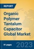 Organic Polymer Tantalum Capacitor Global Market Insights 2023, Analysis and Forecast to 2028, by Manufacturers, Regions, Technology, Product Type- Product Image
