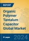 Organic Polymer Tantalum Capacitor Global Market Insights 2024, Analysis and Forecast to 2029, by Manufacturers, Regions, Technology, Product Type - Product Image