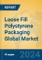 Loose Fill Polystyrene Packaging Global Market Insights 2024, Analysis and Forecast to 2029, by Manufacturers, Regions, Technology, Application, Product Type - Product Image