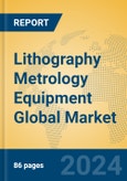 Lithography Metrology Equipment Global Market Insights 2023, Analysis and Forecast to 2028, by Manufacturers, Regions, Technology, Application, Product Type- Product Image