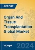 Organ And Tissue Transplantation Global Market Insights 2024, Analysis and Forecast to 2029, by Manufacturers, Regions, Technology, Application, Product Type- Product Image
