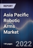 Asia Pacific Robotic Arms Market Outlook And Forecast To 2027 - Driven by Rapid Industrial Automation, Advanced Technologies and Increasing R&D Investment- Product Image