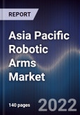 Asia Pacific Robotic Arms Market Outlook And Forecast To 2027 - Driven by Rapid Industrial Automation, Advanced Technologies and Increasing R&D Investment- Product Image