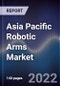 Asia Pacific Robotic Arms Market Outlook And Forecast To 2027 - Driven by Rapid Industrial Automation, Advanced Technologies and Increasing R&D Investment - Product Thumbnail Image