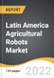 Latin America Agricultural Robots Market 2022-2028 - Product Thumbnail Image
