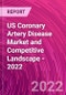 US Coronary Artery Disease Market and Competitive Landscape - 2022 - Product Thumbnail Image