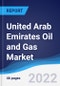 United Arab Emirates (UAE) Oil and Gas Market Summary, Competitive Analysis and Forecast, 2017-2026 - Product Image